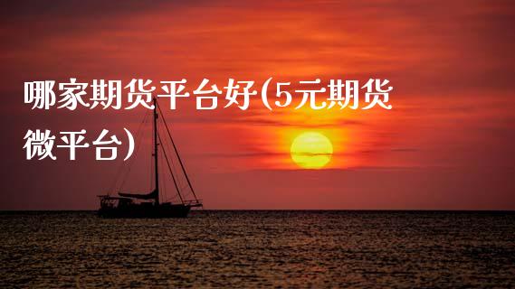 哪家期货平台好(5元期货微平台)_https://www.zztgc.com_期货行情_第1张