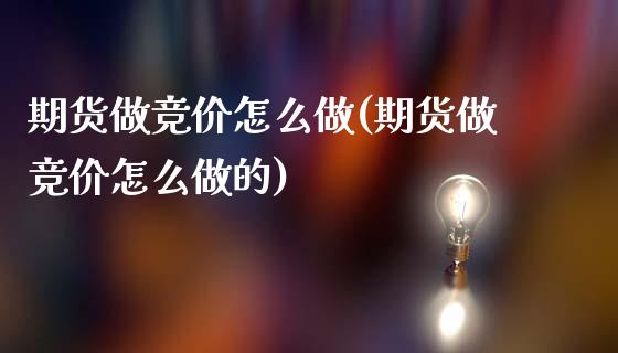 期货做竞价怎么做(期货做竞价怎么做的)_黄金期货_第1张_珍投期货网 期货做竞价怎么做(期货做竞价怎么做的)_https://www.zztgc.com_黄金期货_第1张