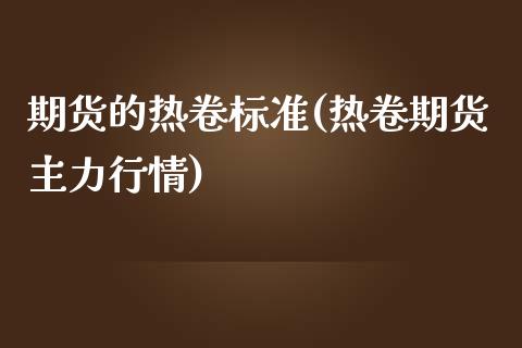 期货的热卷标准(热卷期货主力行情)_https://www.zztgc.com_黄金期货_第1张