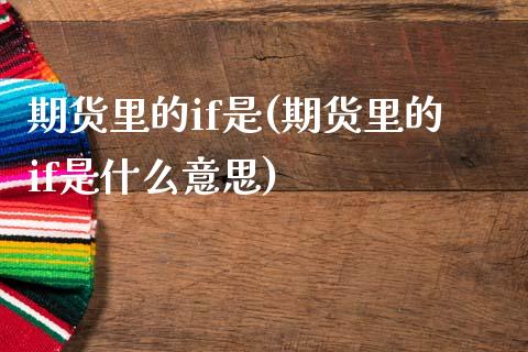 期货里的if是(期货里的if是什么意思)_原油期货_第1张_珍投期货网 期货里的if是(期货里的if是什么意思)_https://www.zztgc.com_原油期货_第1张