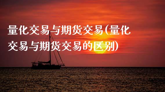 量化交易与期货交易(量化交易与期货交易的区别)_https://www.zztgc.com_期货行情_第1张
