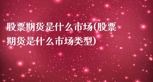 股票期货是什么市场(股票期货是什么市场类型)_https://www.zztgc.com_期货直播_第1张