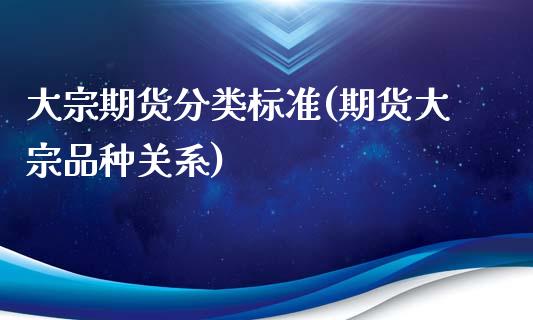 大宗期货分类标准(期货大宗品种关系)_https://www.zztgc.com_期货行情_第1张