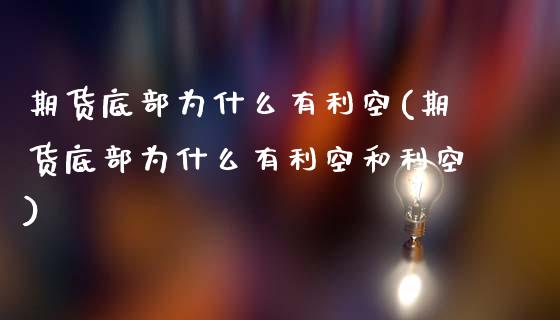 期货底部为什么有利空(期货底部为什么有利空和利空)_https://www.zztgc.com_原油期货_第1张