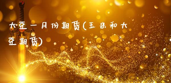 大豆一月份期货(玉米和大豆期货)_https://www.zztgc.com_黄金期货_第1张