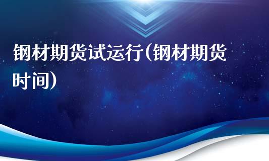 钢材期货试运行(钢材期货时间)_https://www.zztgc.com_期货入门_第1张
