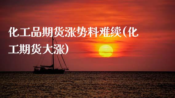 化工品期货涨势料难续(化工期货大涨)_https://www.zztgc.com_期货入门_第1张