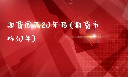 期货闯荡20年后(期货市场30年)_https://www.zztgc.com_期货开户_第1张