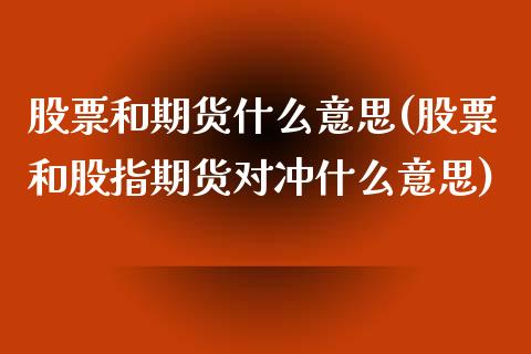 股票和期货什么意思(股票和股指期货对冲什么意思)_https://www.zztgc.com_期货行情_第1张