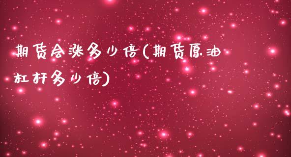 期货会涨多少倍(期货原油杠杆多少倍)_https://www.zztgc.com_黄金期货_第1张