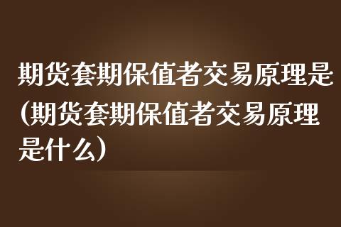 期货套期保值者交易原理是(期货套期保值者交易原理是什么)_https://www.zztgc.com_期货直播_第1张