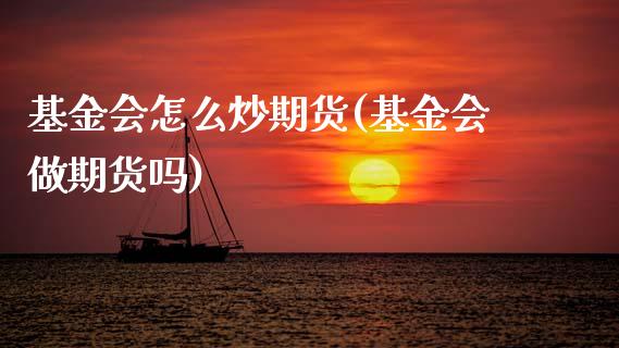 基金会怎么炒期货(基金会做期货吗)_https://www.zztgc.com_期货行情_第1张
