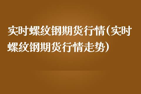 实时螺纹钢期货行情(实时螺纹钢期货行情走势)_https://www.zztgc.com_期货直播_第1张