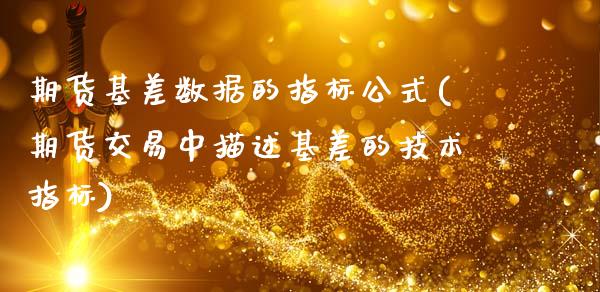 期货基差数据的指标公式(期货交易中描述基差的技术指标)_https://www.zztgc.com_期货入门_第1张
