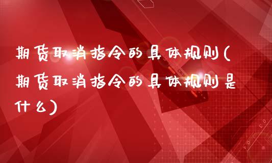期货取消指令的具体规则(期货取消指令的具体规则是什么)_期货入门_第1张_珍投期货网 期货取消指令的具体规则(期货取消指令的具体规则是什么)_https://www.zztgc.com_期货入门_第1张