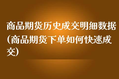 商品期货历史成交明细数据(商品期货下单如何快速成交)_https://www.zztgc.com_期货入门_第1张