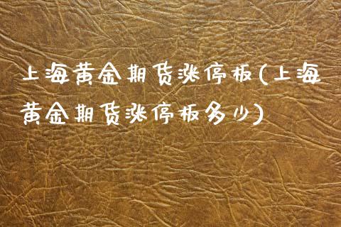 上海黄金期货涨停板(上海黄金期货涨停板多少)_https://www.zztgc.com_期货入门_第1张