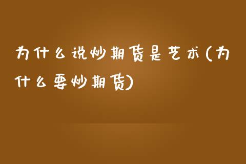 为什么说炒期货是艺术(为什么要炒期货)_https://www.zztgc.com_黄金期货_第1张