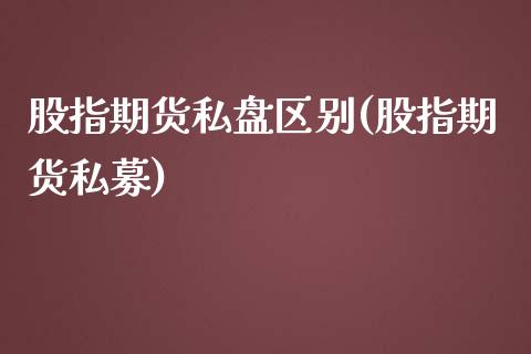 股指期货私盘区别(股指期货私募)_https://www.zztgc.com_期货直播_第1张