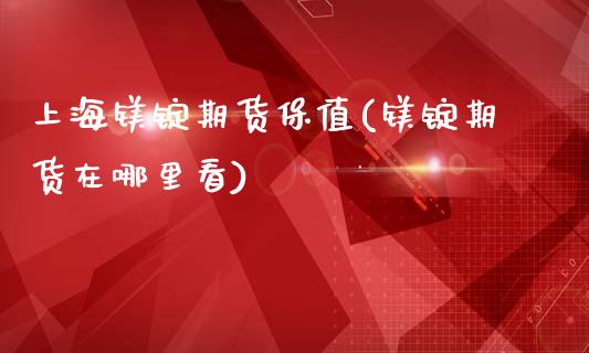 上海镁锭期货保值(镁锭期货在哪里看)_https://www.zztgc.com_黄金期货_第1张