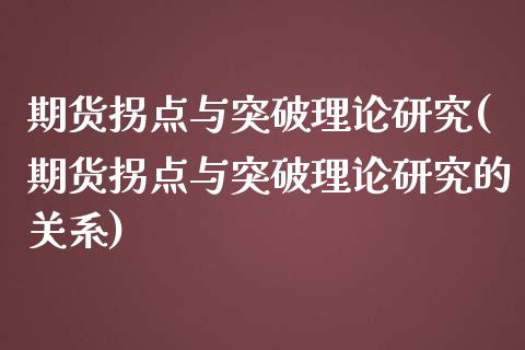 期货拐点与突破理论研究(期货拐点与突破理论研究的关系)_https://www.zztgc.com_黄金期货_第1张