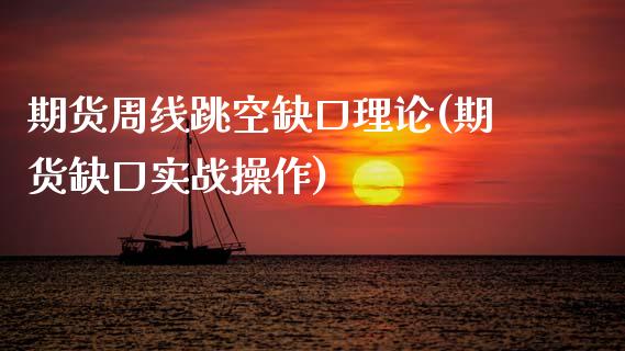 期货周线跳空缺口理论(期货缺口实战操作)_https://www.zztgc.com_期货直播_第1张