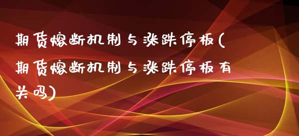 期货熔断机制与涨跌停板(期货熔断机制与涨跌停板有关吗)_https://www.zztgc.com_期货行情_第1张