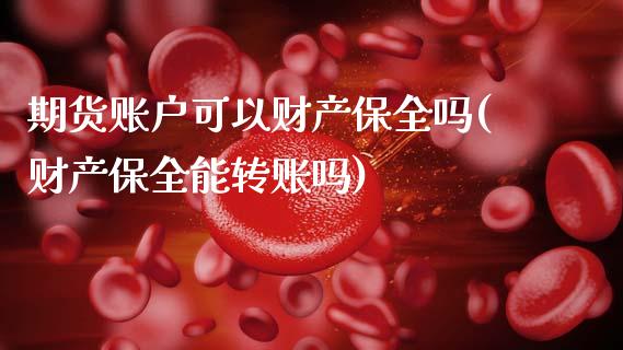 期货账户可以财产保全吗(财产保全能转账吗)_https://www.zztgc.com_期货入门_第1张