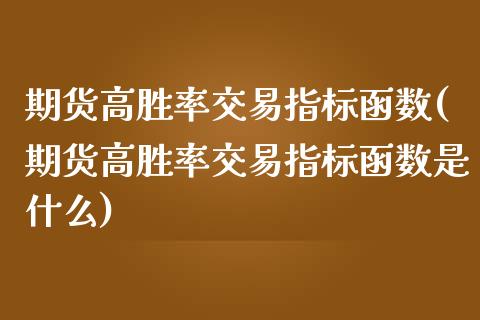 期货高胜率交易指标函数(期货高胜率交易指标函数是什么)_https://www.zztgc.com_原油期货_第1张