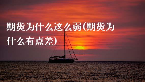 期货为什么这么弱(期货为什么有点差)_https://www.zztgc.com_期货入门_第1张