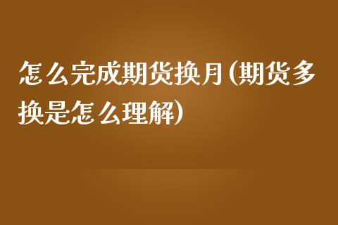 怎么完成期货换月(期货多换是怎么理解)_https://www.zztgc.com_期货行情_第1张