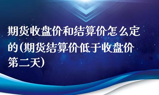 期货收盘价和结算价怎么定的(期货结算价低于收盘价第二天)_https://www.zztgc.com_期货入门_第1张