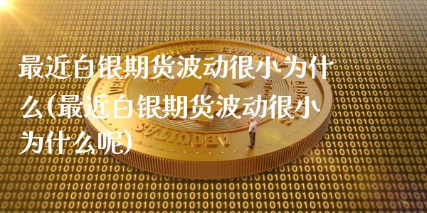 最近白银期货波动很小为什么(最近白银期货波动很小为什么呢)_https://www.zztgc.com_期货行情_第1张