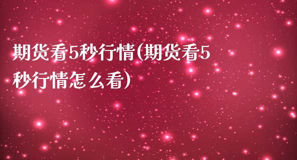 期货看5秒行情(期货看5秒行情怎么看)_https://www.zztgc.com_黄金期货_第1张