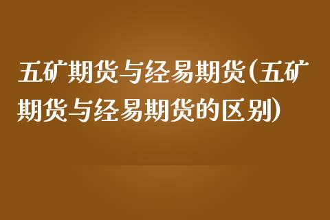 五矿期货与经易期货(五矿期货与经易期货的区别)_https://www.zztgc.com_期货行情_第1张