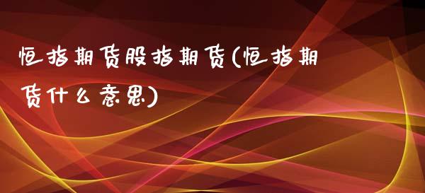 恒指期货股指期货(恒指期货什么意思)_https://www.zztgc.com_期货入门_第1张