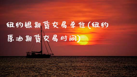 纽约银期货交易单位(纽约原油期货交易时间)_https://www.zztgc.com_期货入门_第1张