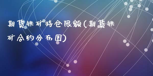 期货铁矿持仓限额(期货铁矿合约分布图)_https://www.zztgc.com_原油期货_第1张