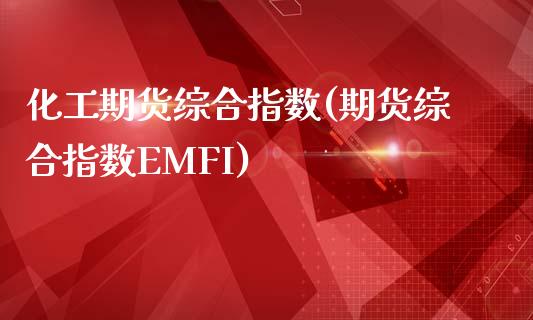 化工期货综合指数(期货综合指数EMFI)_https://www.zztgc.com_期货行情_第1张
