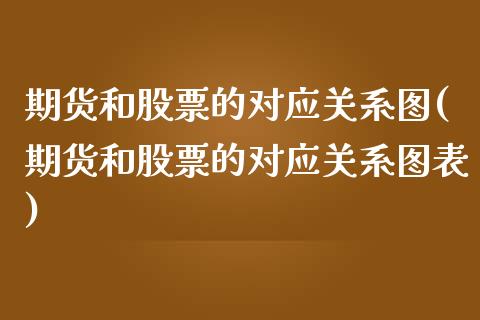 期货和股票的对应关系图(期货和股票的对应关系图表)_https://www.zztgc.com_期货入门_第1张