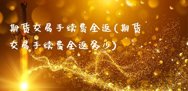 期货交易手续费全返(期货交易手续费全返多少)_https://www.zztgc.com_期货入门_第1张