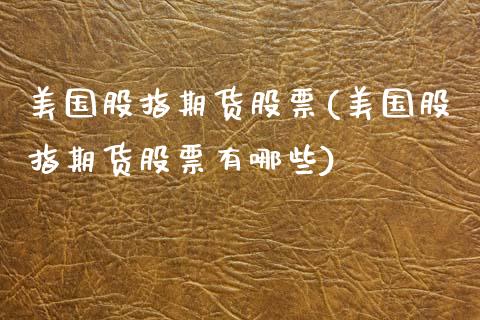 美国股指期货股票(美国股指期货股票有哪些)_https://www.zztgc.com_期货直播_第1张