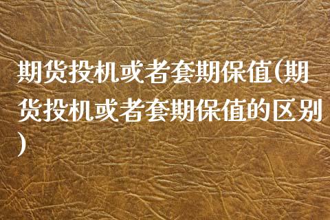 期货投机或者套期保值(期货投机或者套期保值的区别)_https://www.zztgc.com_期货入门_第1张