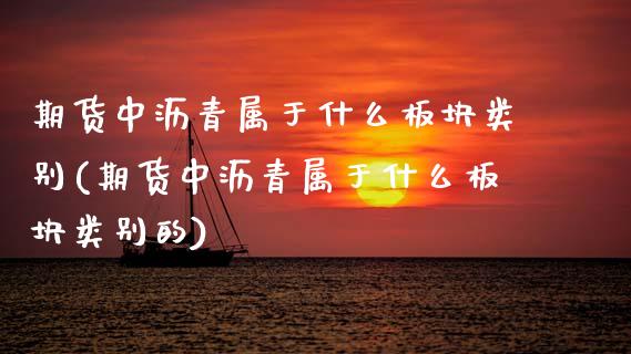 期货中沥青属于什么板块类别(期货中沥青属于什么板块类别的)_https://www.zztgc.com_期货行情_第1张