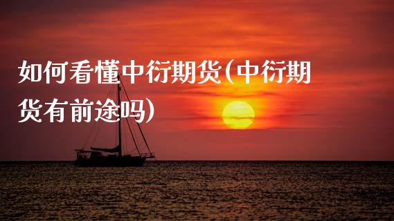 如何看懂中衍期货(中衍期货有前途吗)_https://www.zztgc.com_期货入门_第1张