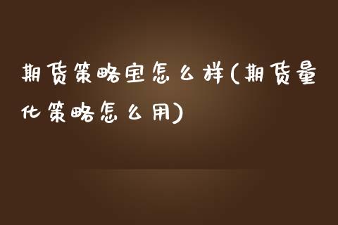 期货策略宝怎么样(期货量化策略怎么用)_https://www.zztgc.com_期货行情_第1张