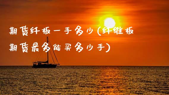 期货纤板一手多少(纤维板期货最多能买多少手)_https://www.zztgc.com_期货行情_第1张
