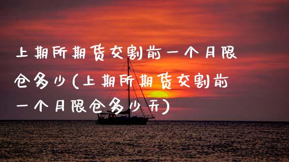上期所期货交割前一个月限仓多少(上期所期货交割前一个月限仓多少天)_https://www.zztgc.com_期货入门_第1张