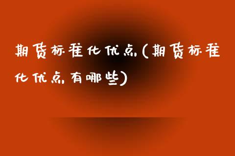 期货标准化优点(期货标准化优点有哪些)_https://www.zztgc.com_期货行情_第1张