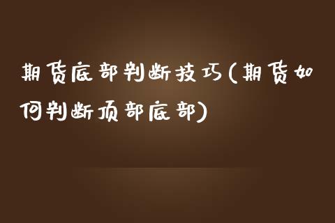 期货底部判断技巧(期货如何判断顶部底部)_https://www.zztgc.com_期货直播_第1张